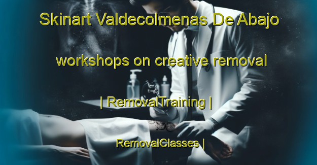 Skinart Valdecolmenas De Abajo workshops on creative removal | RemovalTraining | RemovalClasses | SkinartTraining-Spain